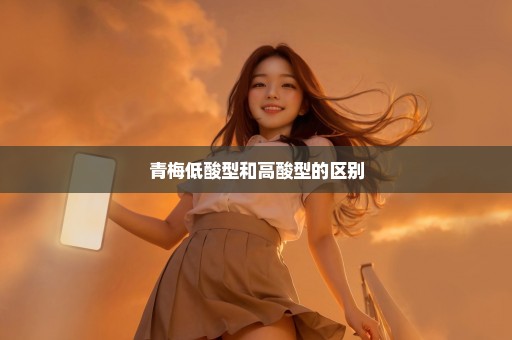 青梅低酸型和高酸型的区别