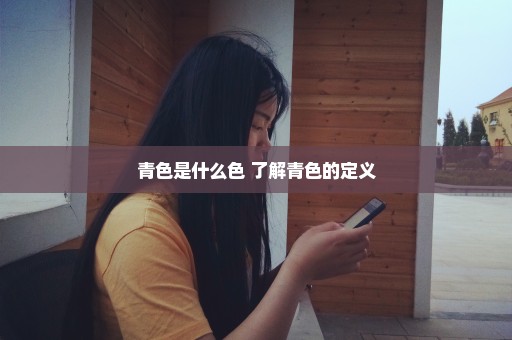 青色是什么色 了解青色的定义