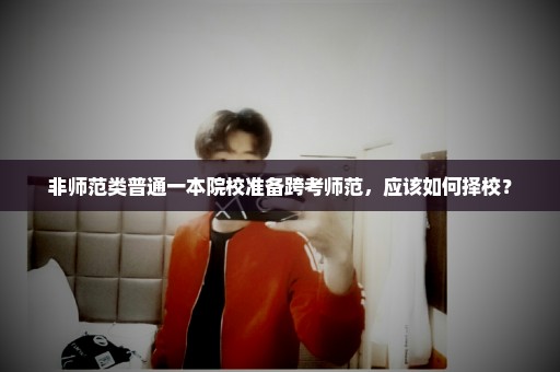 非师范类普通一本院校准备跨考师范，应该如何择校？
