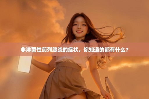 非淋菌性前列腺炎的症状，你知道的都有什么？