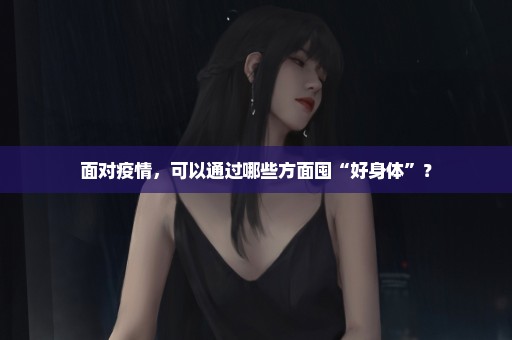 面对疫情，可以通过哪些方面囤“好身体”？