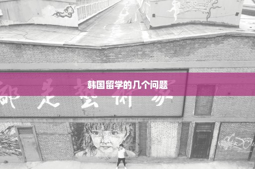 韩国留学的几个问题