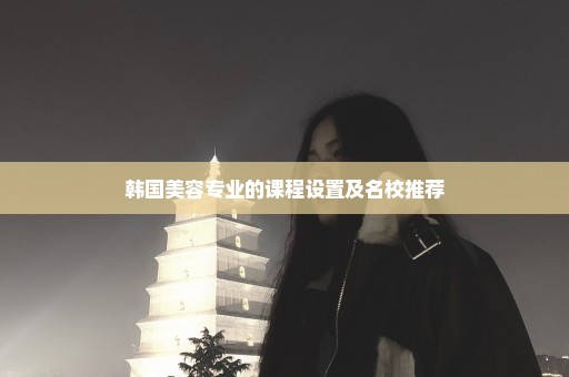 韩国美容专业的课程设置及名校推荐