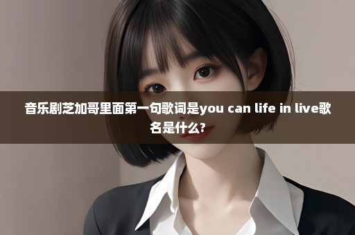 音乐剧芝加哥里面第一句歌词是you can life in live歌名是什么?