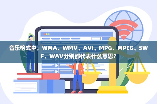 音乐格式中，WMA、WMV、AVI、MPG、MPEG、SWF、WAV分别都代表什么意思？