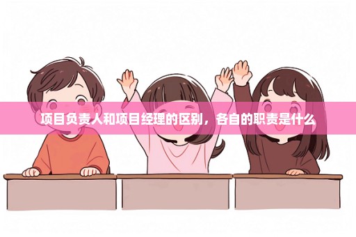 项目负责人和项目经理的区别，各自的职责是什么