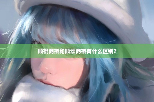 顺祝商祺和顺颂商祺有什么区别？