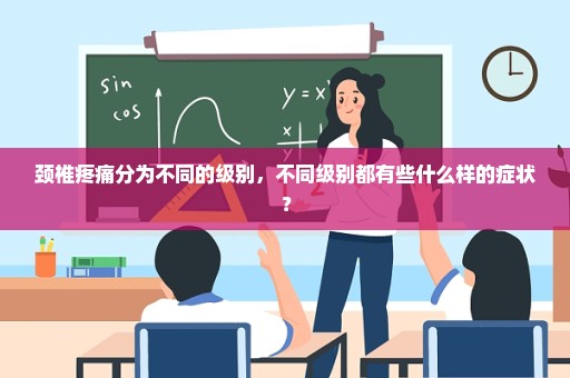 颈椎疼痛分为不同的级别，不同级别都有些什么样的症状？