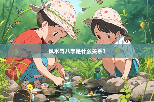 风水与八字是什么关系？