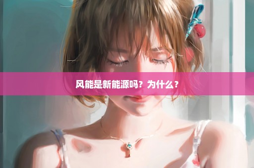 风能是新能源吗？为什么？