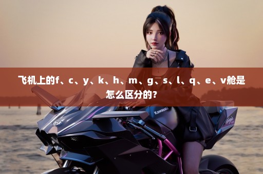 飞机上的f、c、y、k、h、m、g、s、l、q、e、v舱是怎么区分的？