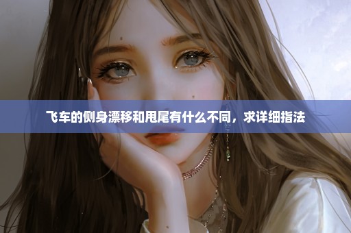 飞车的侧身漂移和甩尾有什么不同，求详细指法