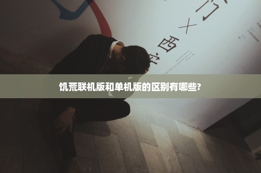 饥荒联机版和单机版的区别有哪些?
