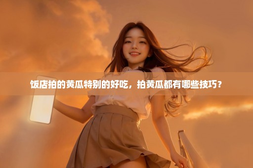 饭店拍的黄瓜特别的好吃，拍黄瓜都有哪些技巧？