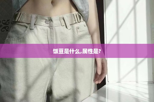 饭豆是什么,属性是?