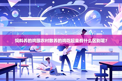 饲料养的鸡跟农村散养的鸡吃起来有什么区别呢？