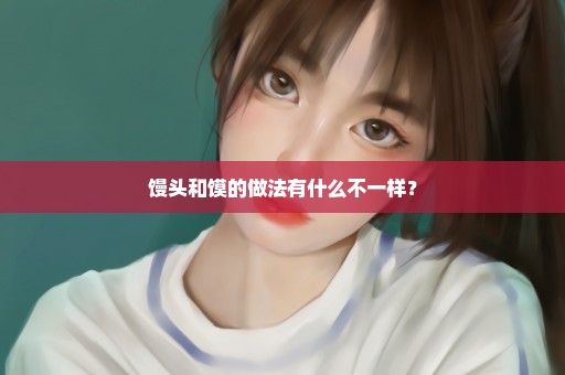 馒头和馍的做法有什么不一样？