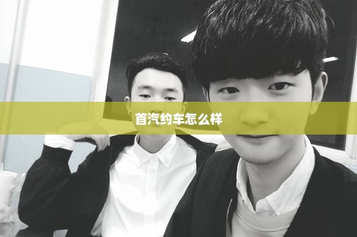 首汽约车怎么样