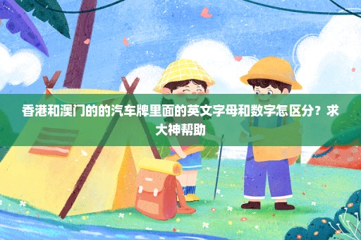香港和澳门的的汽车牌里面的英文字母和数字怎区分？求大神帮助