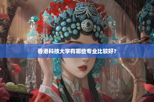 香港科技大学有哪些专业比较好？