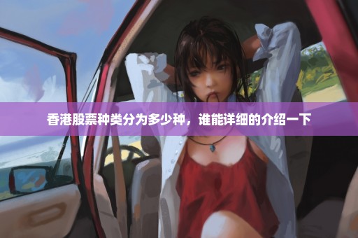 香港股票种类分为多少种，谁能详细的介绍一下