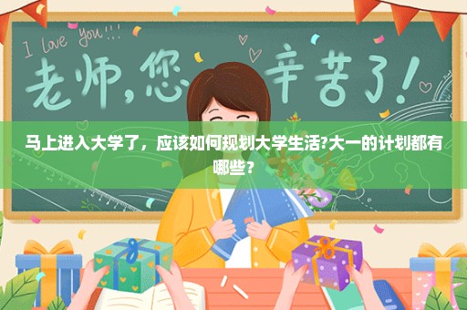 马上进入大学了，应该如何规划大学生活?大一的计划都有哪些？