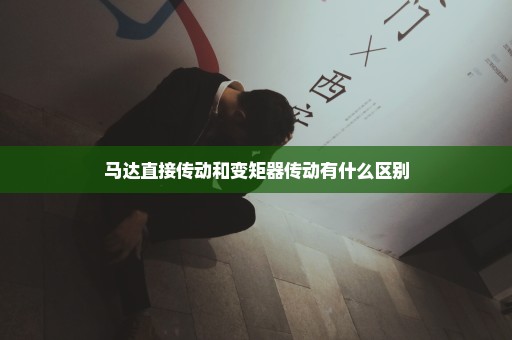马达直接传动和变矩器传动有什么区别