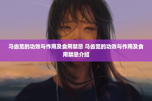马齿苋的功效与作用及食用禁忌 马齿苋的功效与作用及食用禁忌介绍