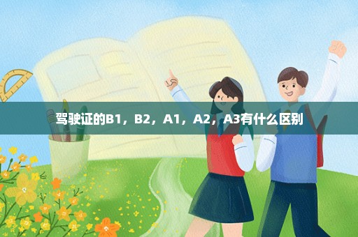 驾驶证的B1，B2，A1，A2，A3有什么区别