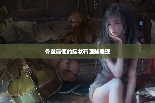 骨盆前倾的症状有哪些表现