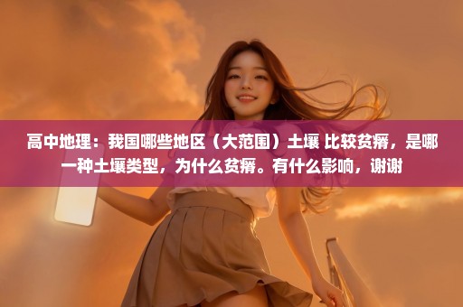 高中地理：我国哪些地区（大范围）土壤 比较贫瘠，是哪一种土壤类型，为什么贫瘠。有什么影响，谢谢