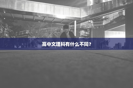 高中文理科有什么不同？