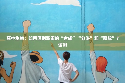 高中生物：如何区别激素的“合成”“分泌”和“释放”？谢谢