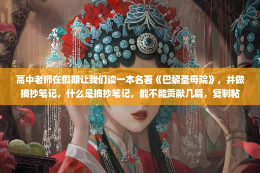 高中老师在假期让我们读一本名著《巴黎圣母院》，并做摘抄笔记，什么是摘抄笔记，能不能贡献几篇，复制粘