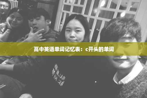 高中英语单词记忆表：c开头的单词