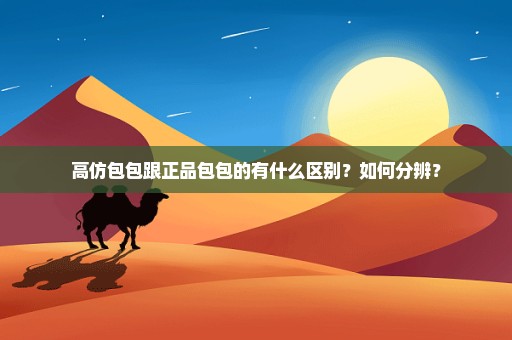 高仿包包跟正品包包的有什么区别？如何分辨？