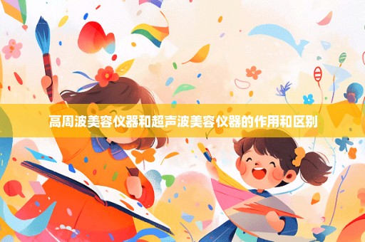 高周波美容仪器和超声波美容仪器的作用和区别