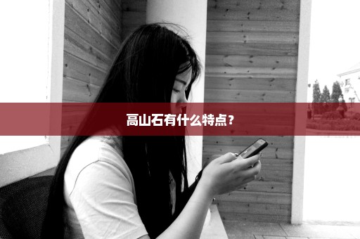 高山石有什么特点？
