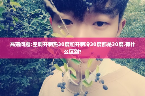 高端问题:空调开制热30度和开制冷30度都是30度.有什么区别?