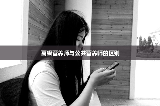 高级营养师与公共营养师的区别