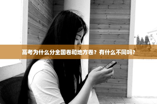 高考为什么分全国卷和地方卷？有什么不同吗？