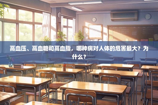 高血压、高血糖和高血脂，哪种病对人体的危害最大？为什么？