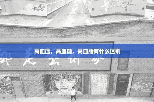 高血压，高血糖，高血脂有什么区别