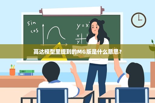 高达模型里提到的MG版是什么意思？
