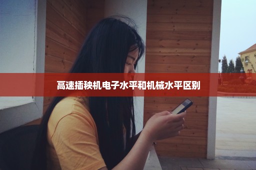 高速插秧机电子水平和机械水平区别
