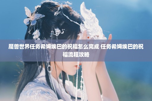魔兽世界任务希姆埃巴的祝福怎么完成 任务希姆埃巴的祝福流程攻略