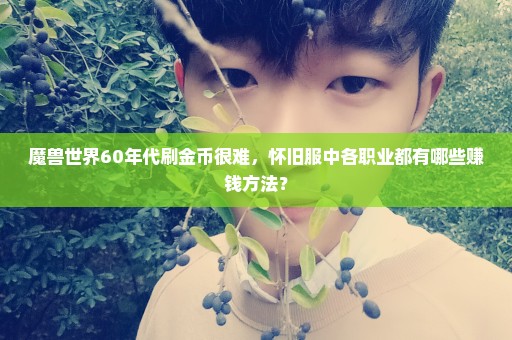 魔兽世界60年代刷金币很难，怀旧服中各职业都有哪些赚钱方法？