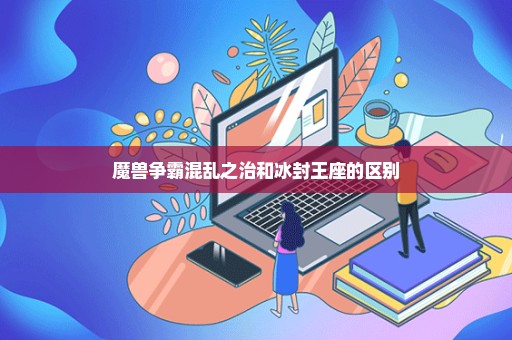 魔兽争霸混乱之治和冰封王座的区别