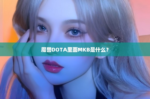 魔兽DOTA里面MKB是什么？