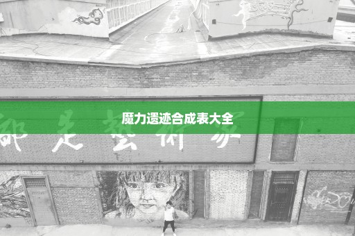 魔力遗迹合成表大全